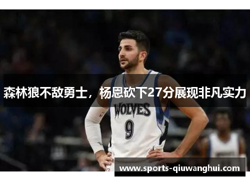 森林狼不敌勇士，杨恩砍下27分展现非凡实力
