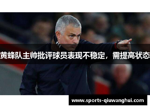 黄蜂队主帅批评球员表现不稳定，需提高状态