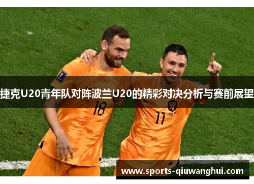 捷克U20青年队对阵波兰U20的精彩对决分析与赛前展望